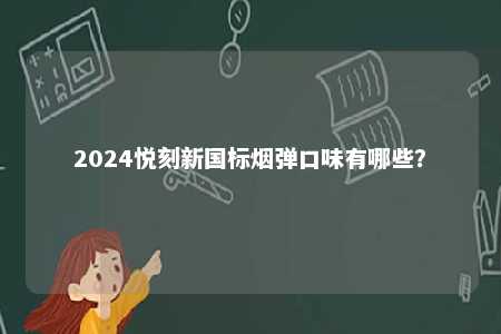2024悦刻新国标烟弹口味有哪些？ 